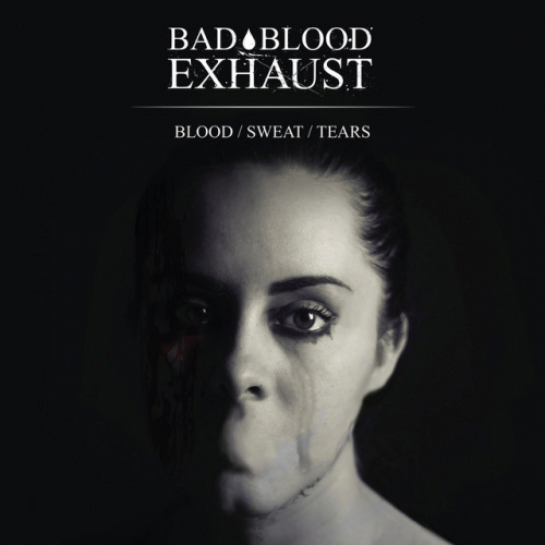 Bad Blood Exhaust : Blood - Sweat - Tears